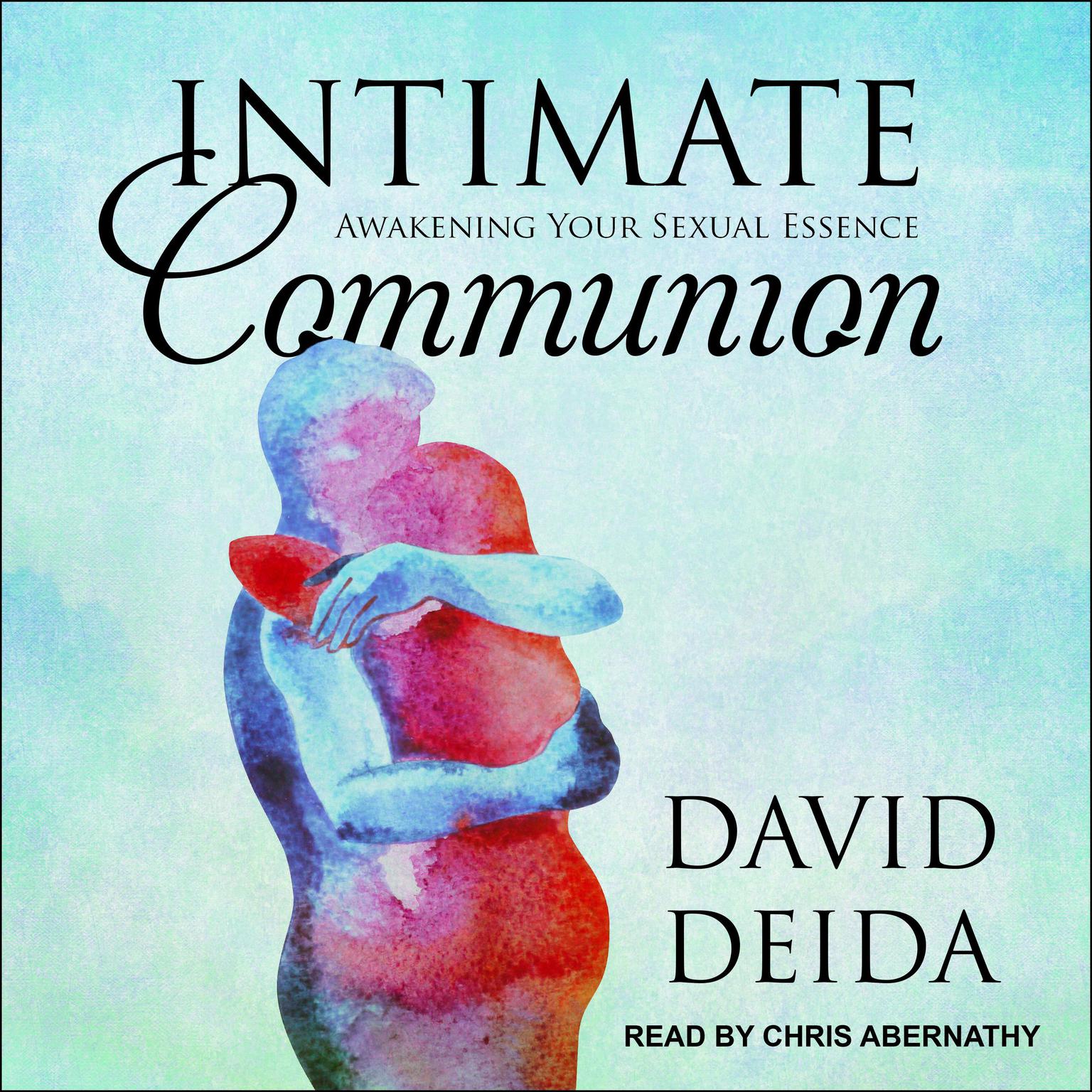 Intimate Communion: Awakening Your Sexual Essence Audiobook, by David Deida