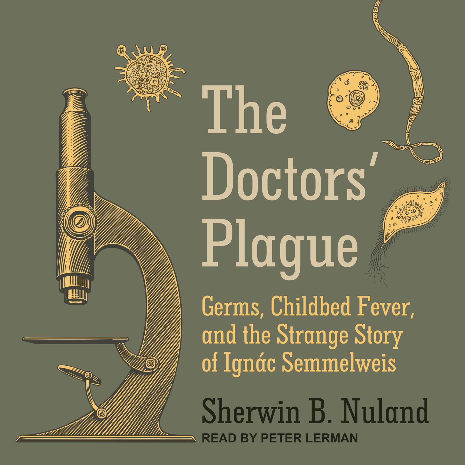 The Doctors Plague: Germs, Childbed Fever, and the Strange Story of Ignac Semmelweis Audiobook, by Sherwin B. Nuland
