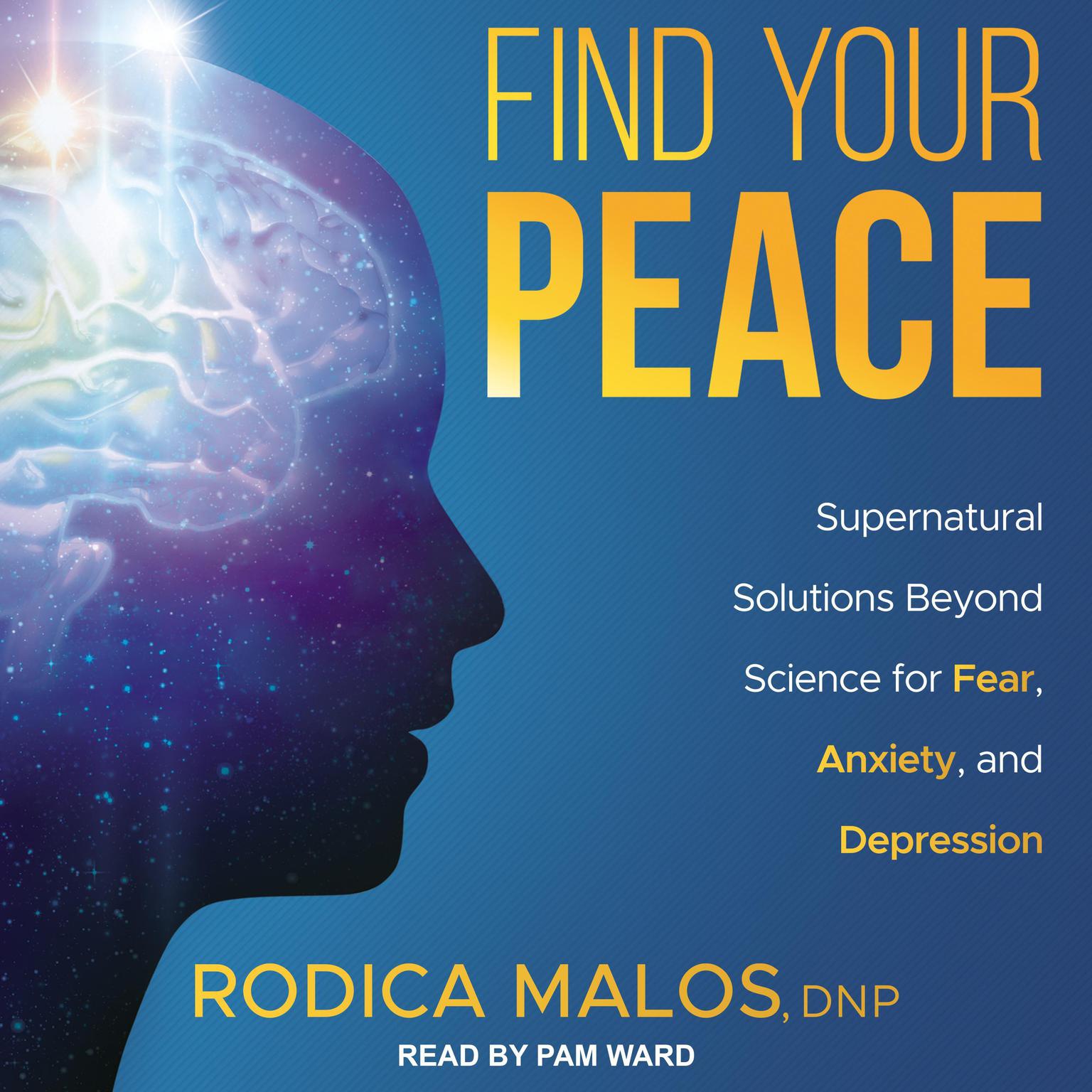 Find Your Peace: Supernatural Solutions Beyond Science for Fear, Anxiety, and Depression Audiobook, by Rodica Malos