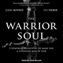 The Warrior Soul: Five Powerful Principles to Make You a Stronger Man of God Audiobook, by Jerry Boykin
