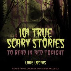 101 True Scary Stories to Read in Bed Tonight Audiobook, by Lane Loomis