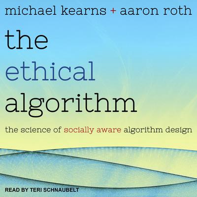 The Ethical Algorithm: The Science of Socially Aware Algorithm Design Audiobook, by Aaron Roth