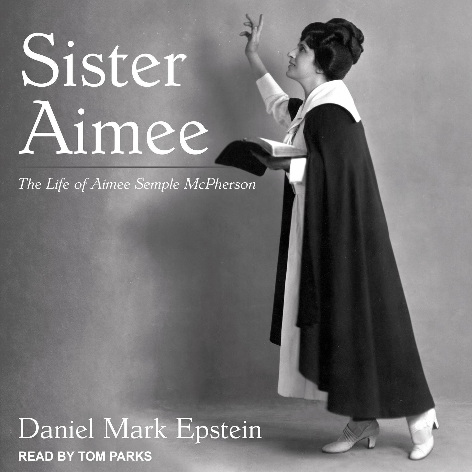 Sister Aimee: The Life of Aimee Semple McPherson Audiobook, by Daniel Mark Epstein