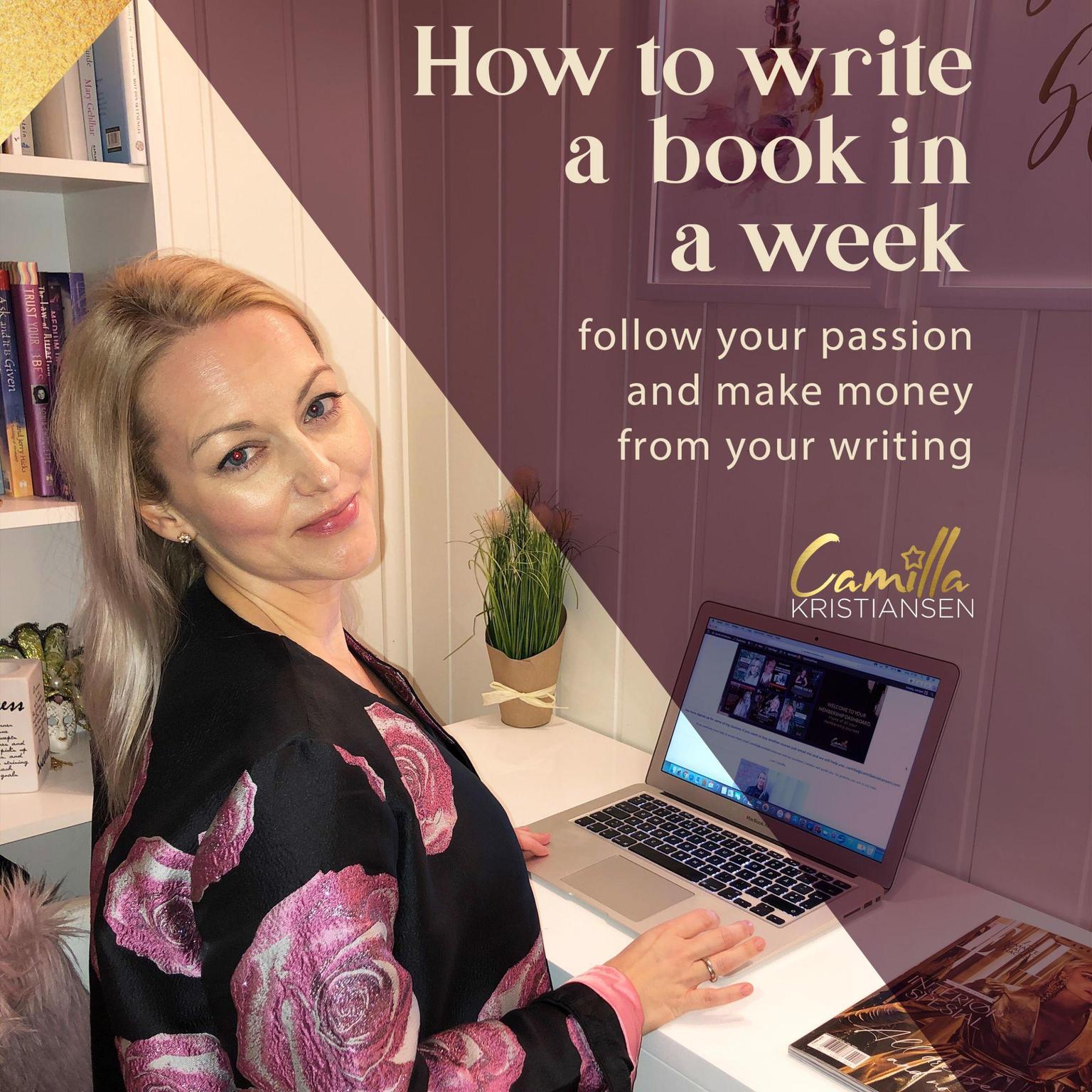 How to write a book in a week! Follow your passion and make money from your writing Audiobook, by Camilla Kristiansen