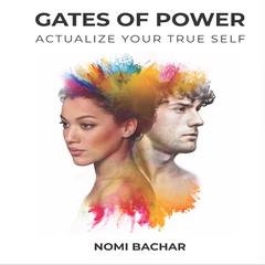 Gates of Power, 2nd Edition: Actualize Your True Self Audiobook, by Nomi Bachar