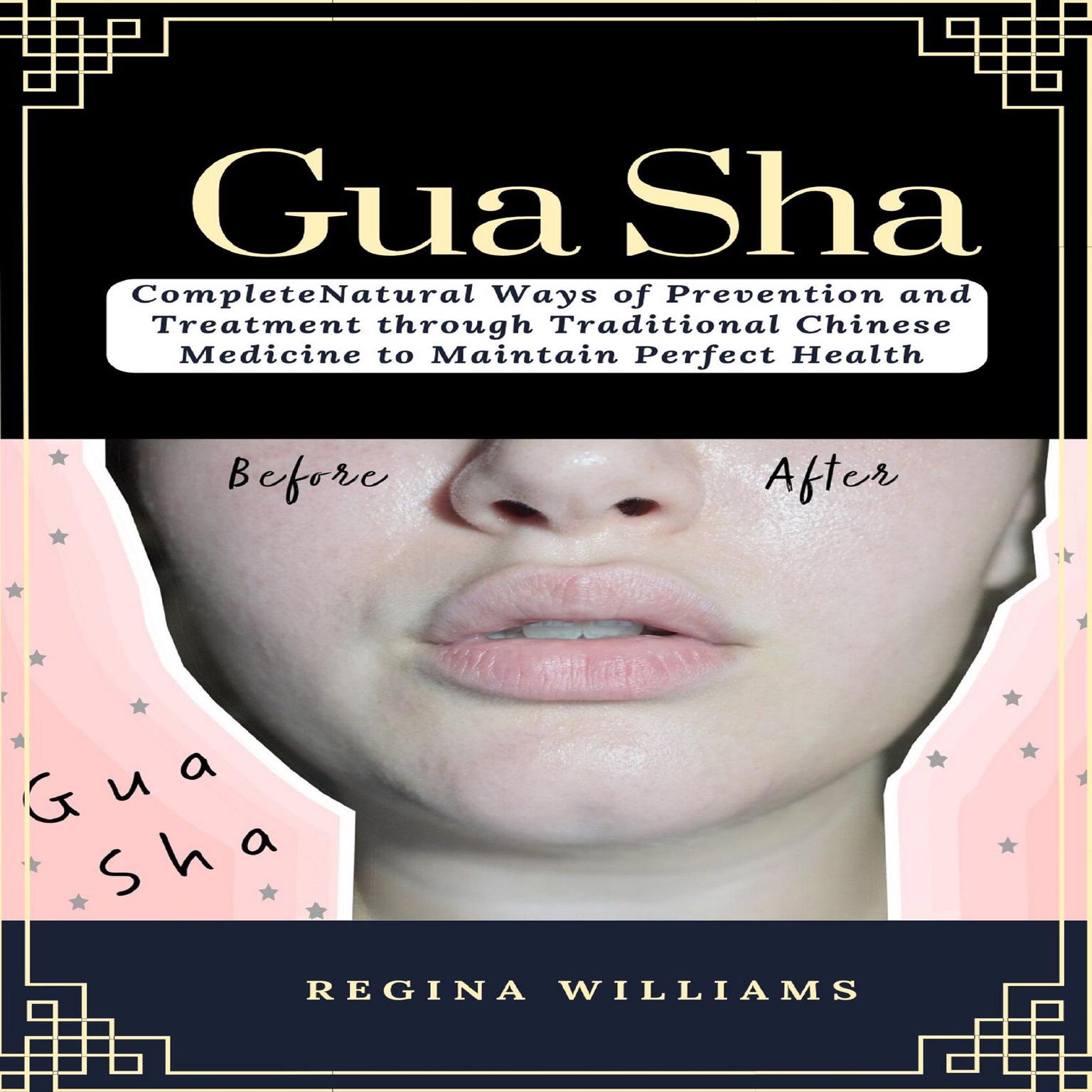 Gua Sha: Complete Natural Ways of Prevention and Treatment through Traditional Chinese Medicine to Maintain Perfect Health Audiobook, by Regina Williams