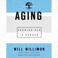 Aging: Growing Old in Church Audiobook, by Will Willimon