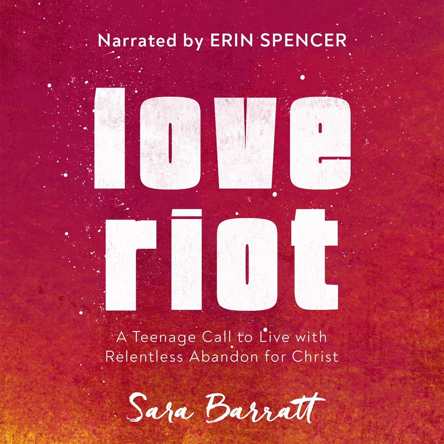 Love Riot: A Teenage Call to Live with Relentless Abandon for Christ Audiobook, by Sara Barratt