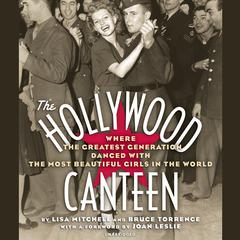 The Hollywood Canteen: Where the Greatest Generation Danced with the Most Beautiful Girls in the World Audiobook, by Lisa Mitchell