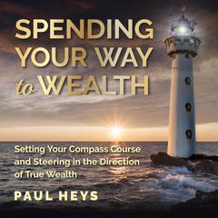 Spending Your Way to Wealth Audiobook, by Paul Heys