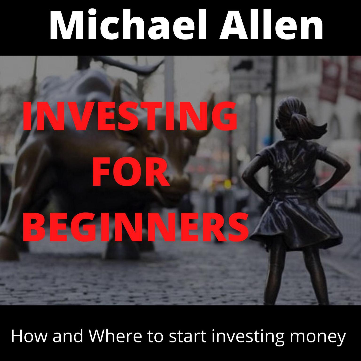 Investing for Beginners: How and Where to starting investing money Audiobook, by Michael Allen
