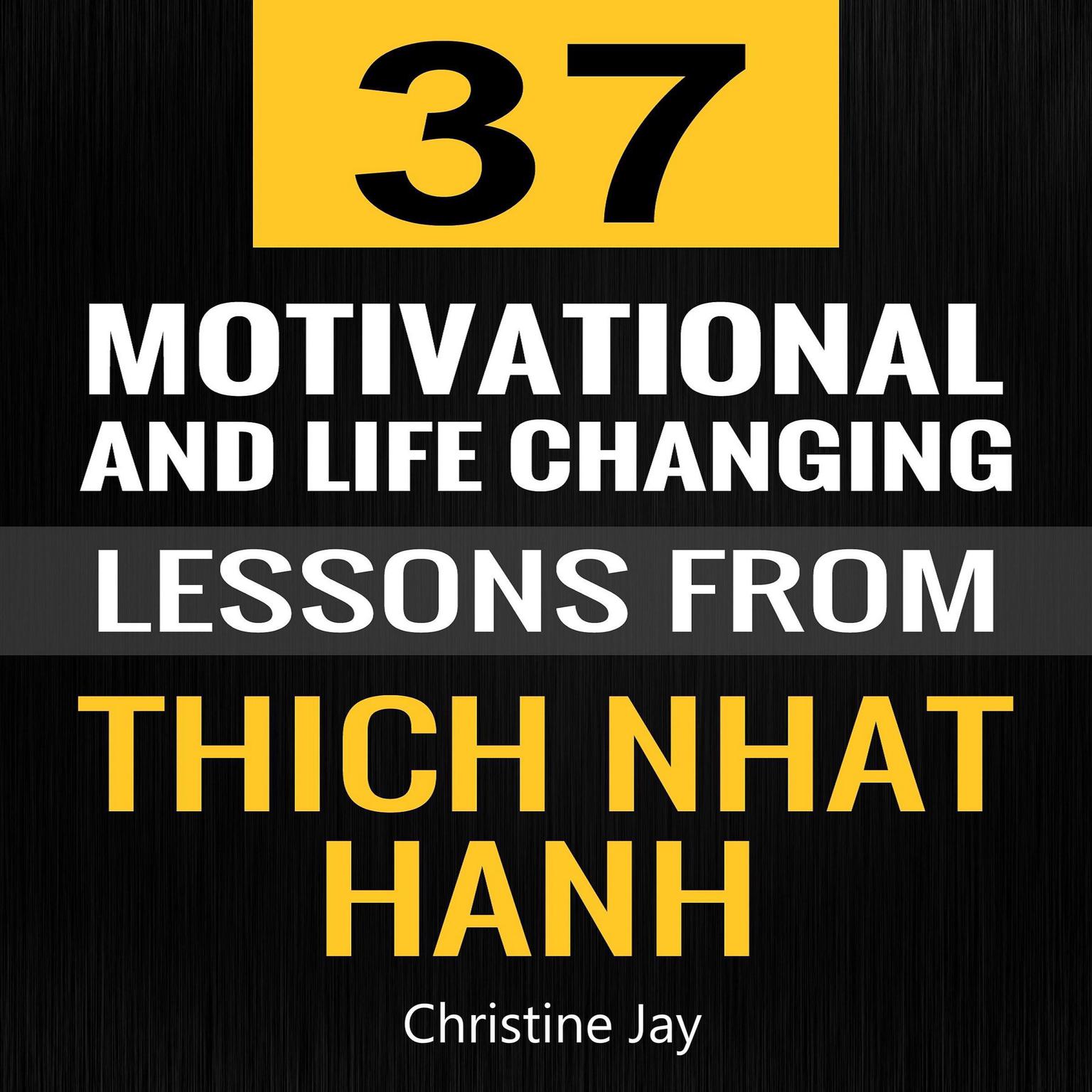 37 Motivational and Life-Changing Lessons from Thich Nhat Hanh Audiobook, by Christine Jay