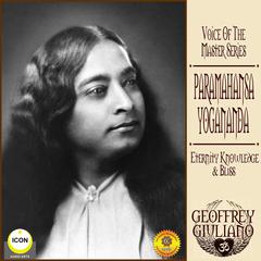 Voice of the Master Series; Paramahansa Yogananda; Eternity Knowledge & Bliss Audiobook, by Geoffrey Guiliano