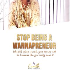 Stop being a 'wannapreneur'! Take full action towards your dreams and do business like you really mean it Audiobook, by Camilla Kristiansen