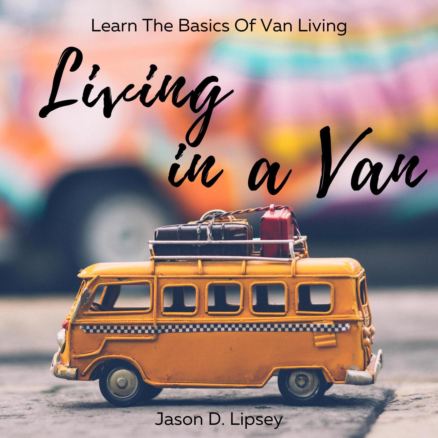 Living In a Van Learn the basics of van living Audiobook, by Jason D. Lipsey