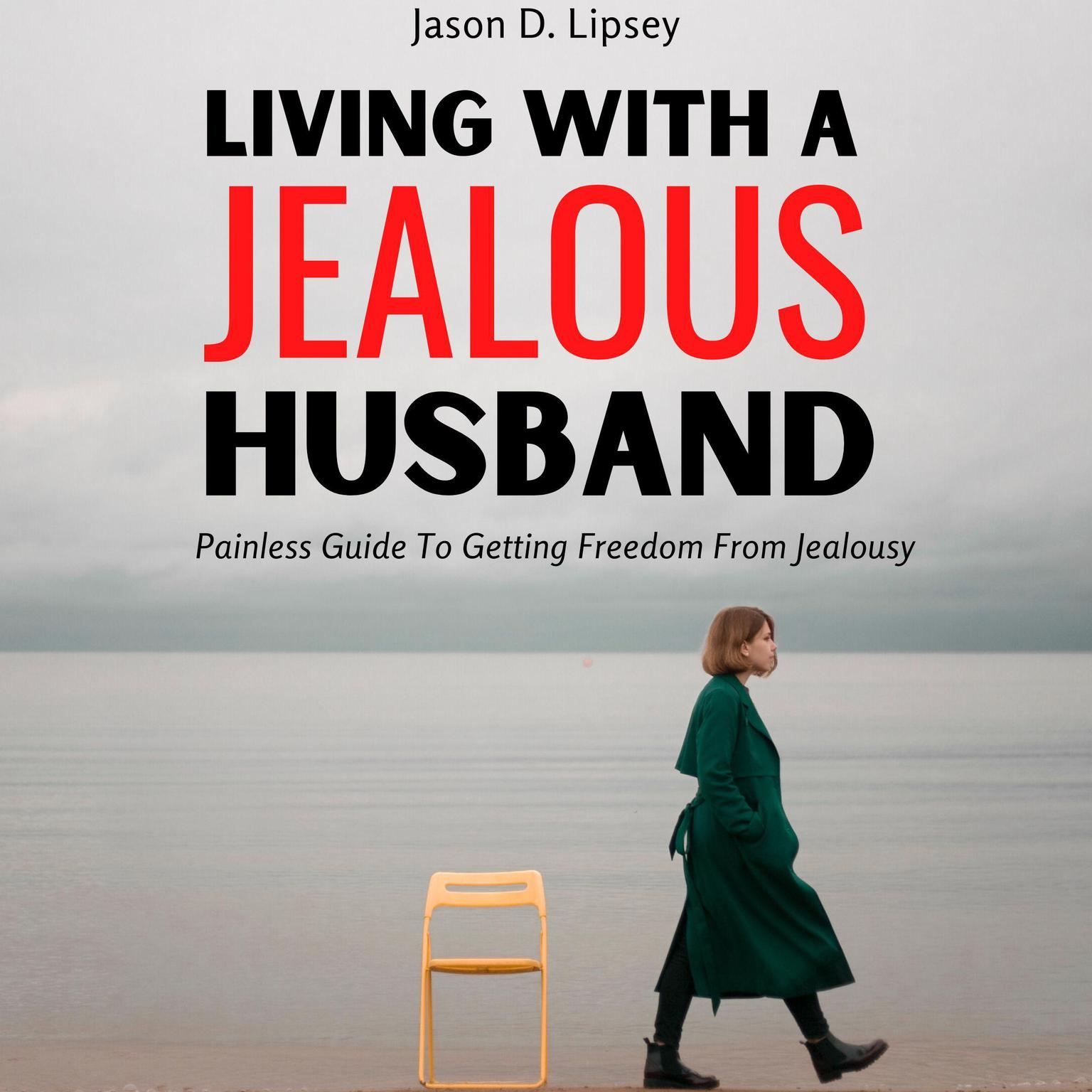 Living With a Jealous Husband Painless Guide To Getting Freedom From Jealousy Audiobook, by Jason D. Lipsey
