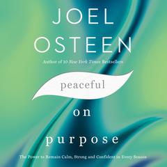 Peaceful on Purpose: The Power to Remain Calm, Strong, and Confident in Every Season Audiobook, by Joel Osteen