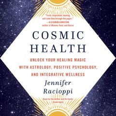 Cosmic Health: Unlock Your Healing Magic with Astrology, Positive Psychology, and Integrative Wellness Audiobook, by 