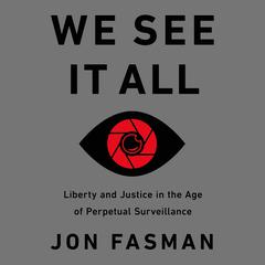 We See It All: Liberty and Justice in an Age of Perpetual Surveillance Audiobook, by Jon Fasman