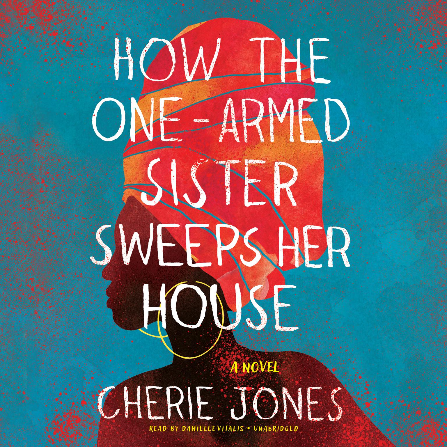 How the One-Armed Sister Sweeps Her House: A Novel Audiobook, by Cherie Jones