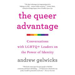 The Queer Advantage: Conversations with LGBTQ+ Leaders on the Power of Identity Audiobook, by Andrew Gelwicks