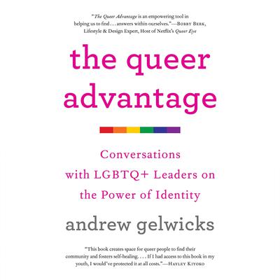 The Queer Advantage: Conversations with LGBTQ+ Leaders on the Power of Identity Audiobook, by Andrew Gelwicks