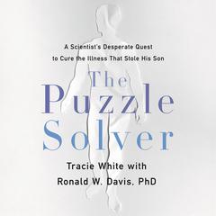 The Puzzle Solver: A Scientists Desperate Quest to Cure the Illness that Stole His Son Audiobook, by Tracie White