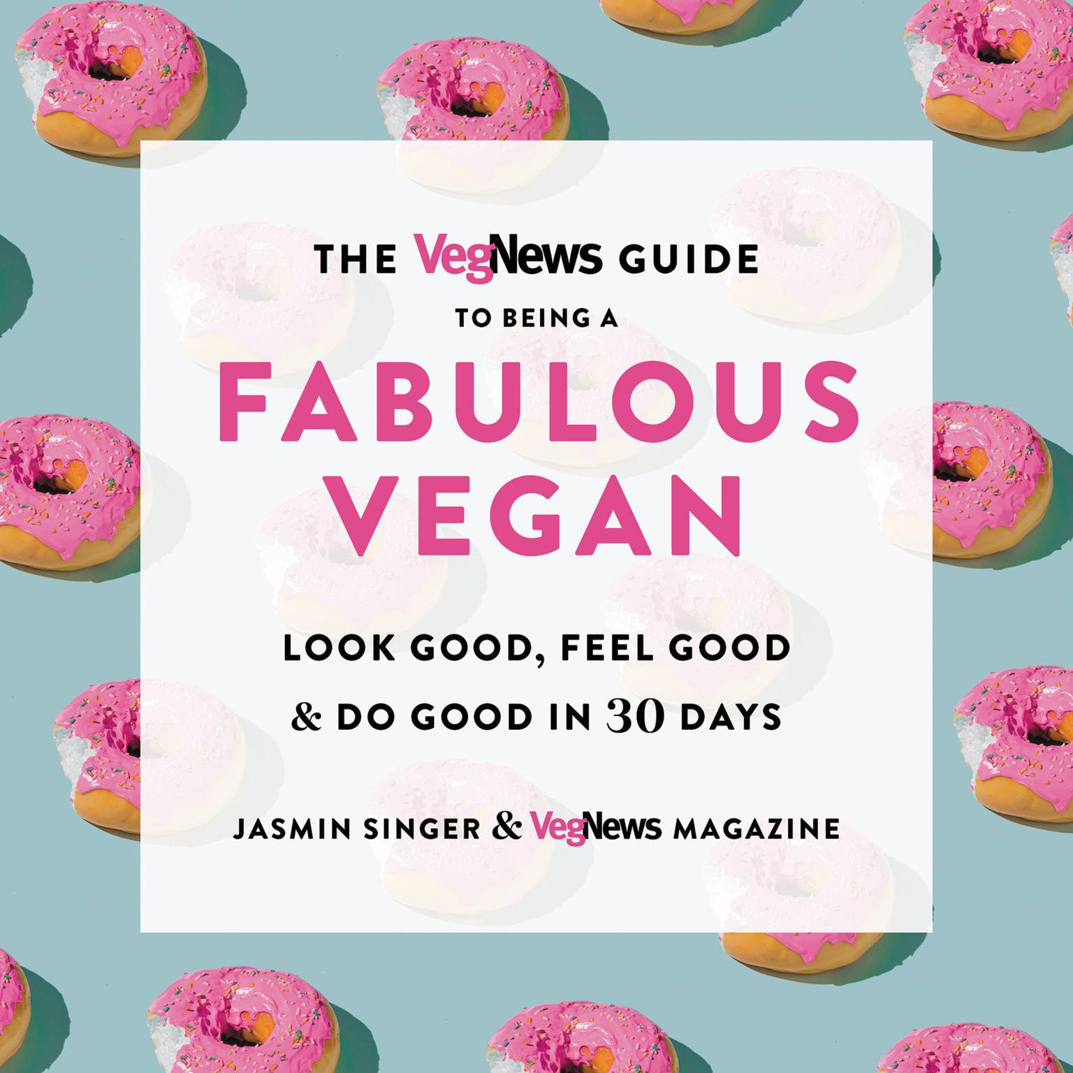 The VegNews Guide to Being a Fabulous Vegan: Look Good, Feel Good & Do Good in 30 Days Audiobook, by Jasmin Singer