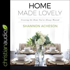 Home Made Lovely: Creating the Home You've Always Wanted Audiobook, by Shannon Acheson