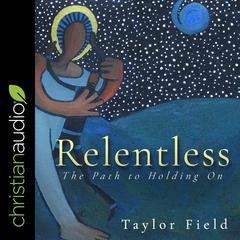 Relentless: The Path to Holding On Audiobook, by Taylor Field
