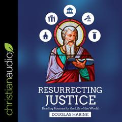 Resurrecting Justice: Reading Romans for the Life of the World Audiobook, by Douglas Harink