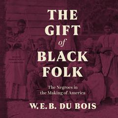The Gift of Black Folk: The Negroes in the Making of America Audiobook, by 