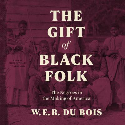 The Gift of Black Folk: The Negroes in the Making of America Audiobook, by W. E. B. Du Bois