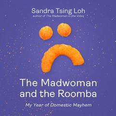 The Madwoman and the Roomba: My Year of Domestic Mayhem Audiobook, by Sandra Tsing Loh