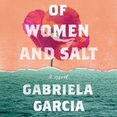 Of Women and Salt: A Novel Audiobook, by Gabriela Garcia