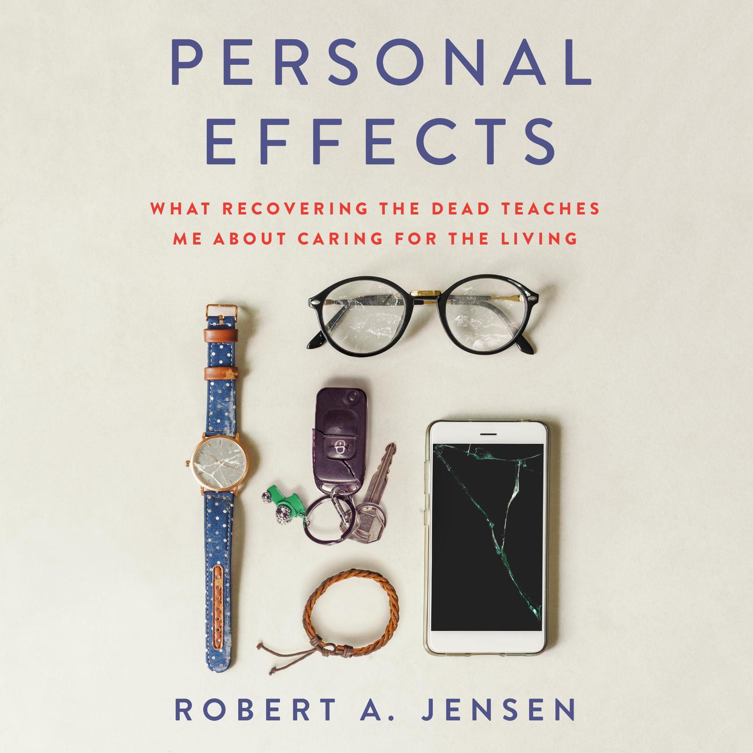 Personal Effects: What Recovering the Dead Teaches Me About Caring for the Living Audiobook, by Robert A. Jensen