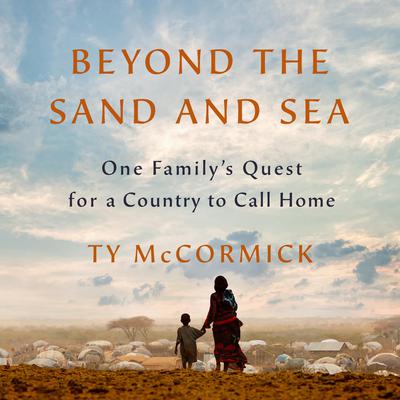 Beyond the Sand and Sea: One Familys Quest for a Country to Call Home Audiobook, by Ty McCormick