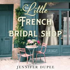 The Little French Bridal Shop: A Novel Audiobook, by Jennifer Dupee