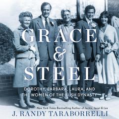 Grace & Steel: Dorothy, Barbara, Laura, and the Women of the Bush Dynasty Audiobook, by J. Randy Taraborrelli