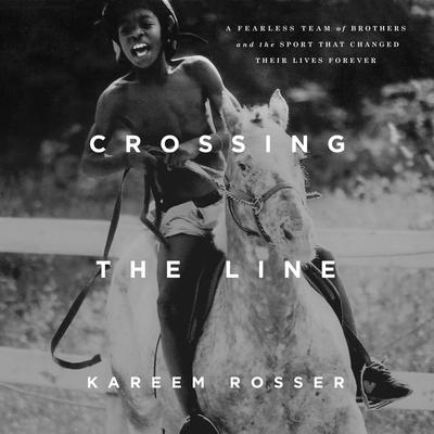 Crossing the Line: A Fearless Team of Brothers and the Sport That Changed Their Lives Forever Audiobook, by Kareem Rosser
