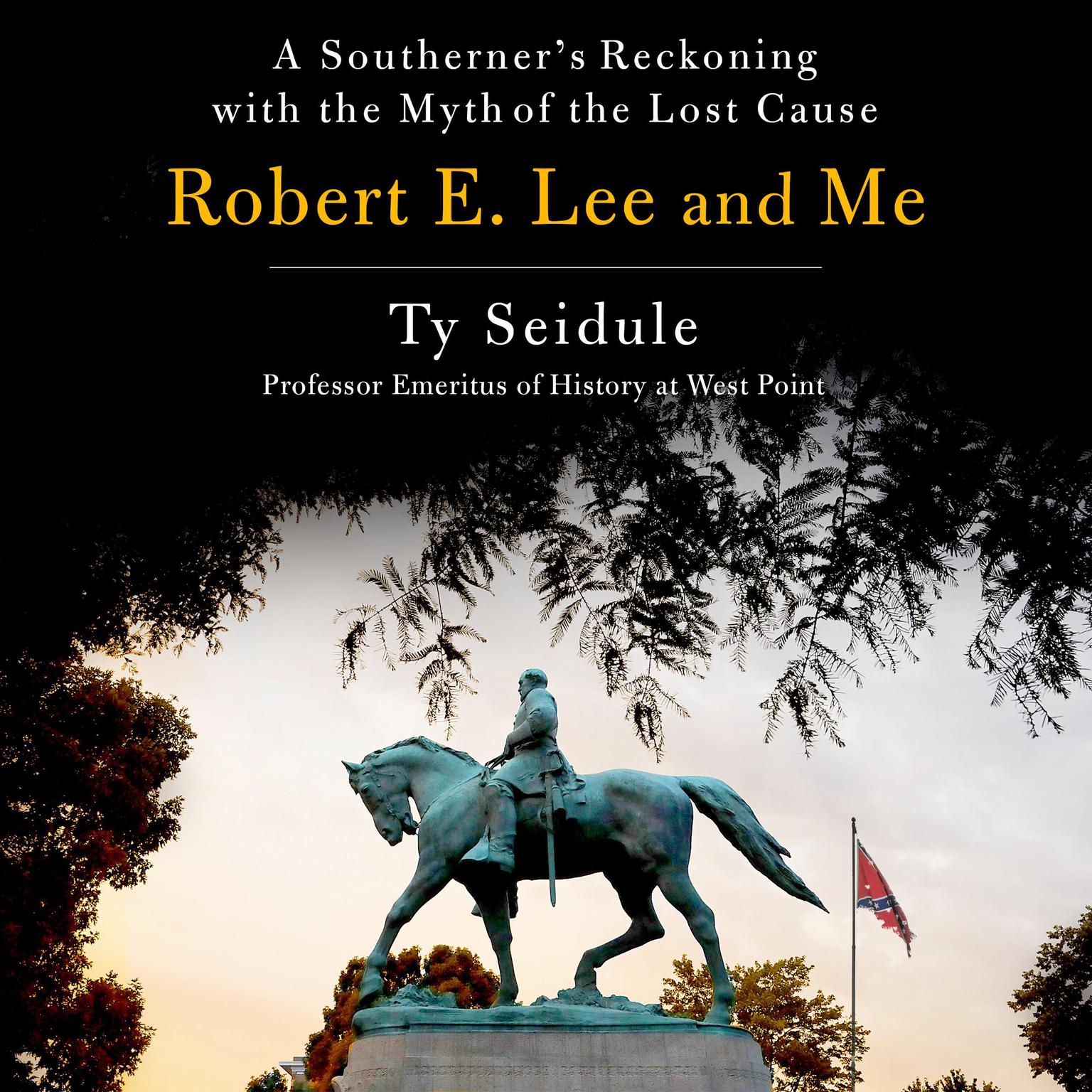 Robert E. Lee and Me: A Southerners Reckoning with the Myth of the Lost Cause Audiobook, by Ty Seidule