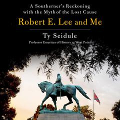 Robert E. Lee and Me: A Southerner's Reckoning with the Myth of the Lost Cause Audiobook, by 