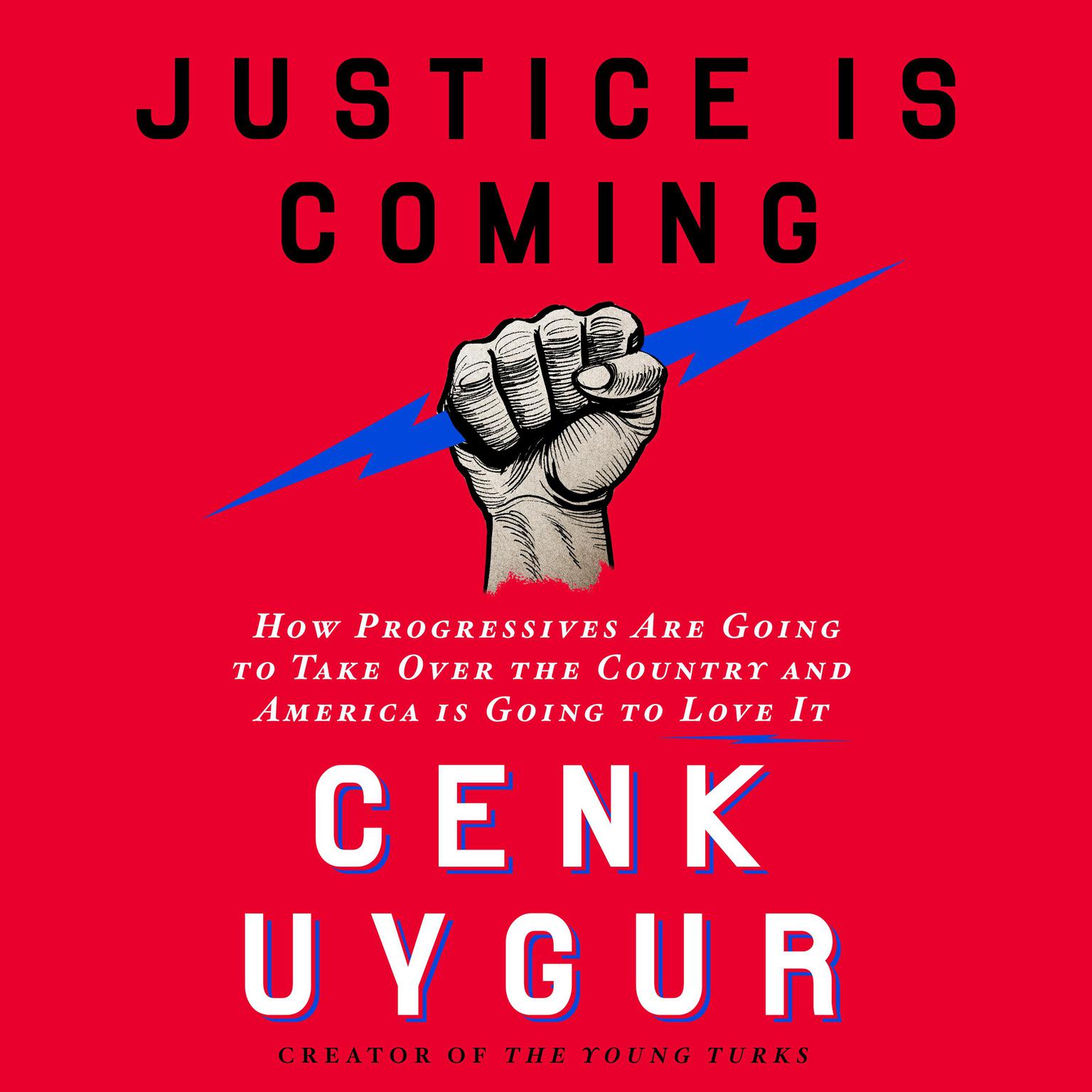 Justice Is Coming: How Progressives Are Going to Take Over the Country and America Is Going to Love It Audiobook, by Cenk Uygur