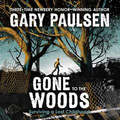 Gone to the Woods: Surviving a Lost Childhood Audiobook, by Gary Paulsen