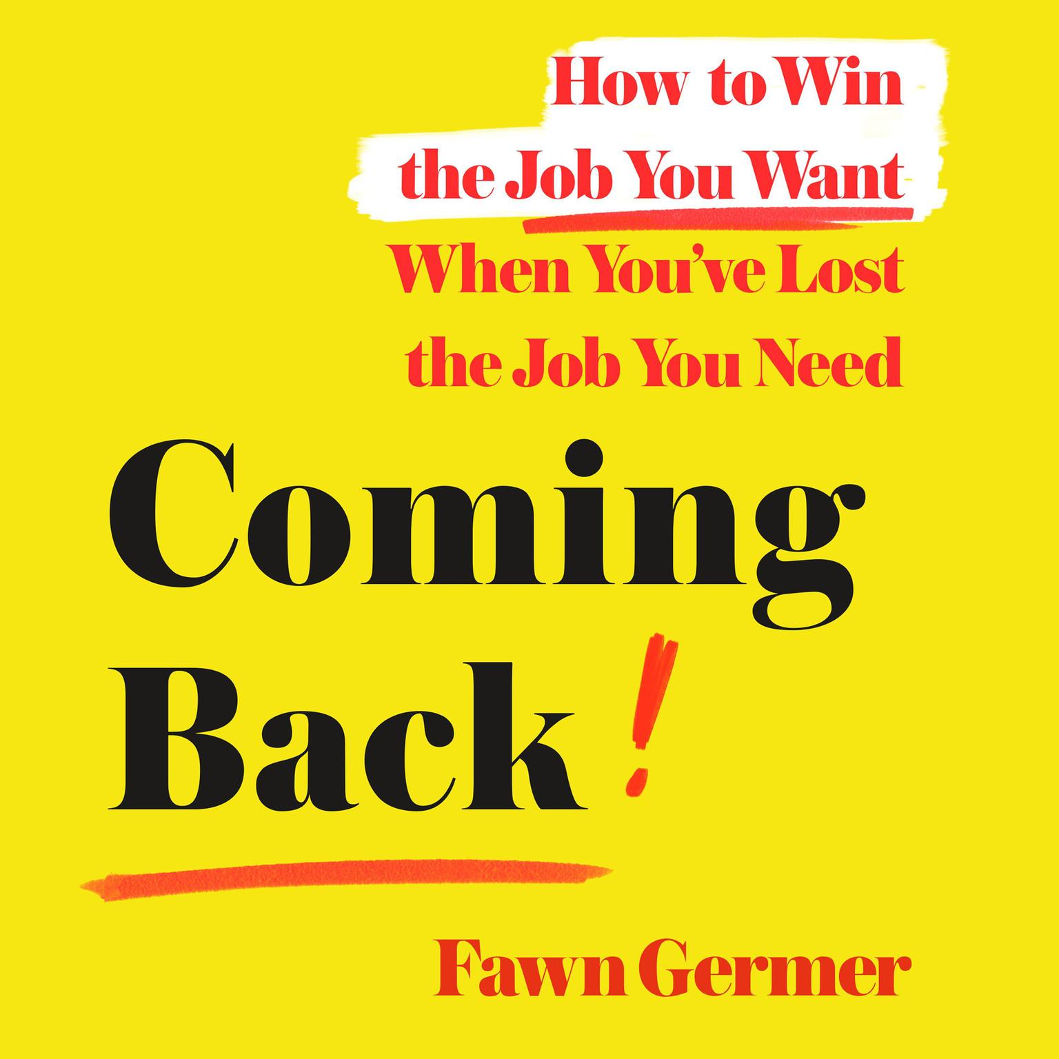 Coming Back: How to Win the Job You Want When Youve Lost the Job You Need Audiobook, by Fawn Germer