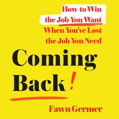 Coming Back: How to Win the Job You Want When Youve Lost the Job You Need Audiobook, by Fawn Germer