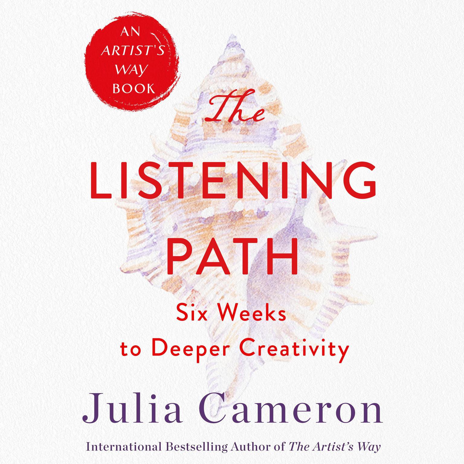 The Listening Path: The Creative Art of Attention (A 6-Week Artists Way Program) Audiobook, by Julia Cameron