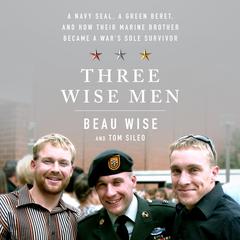 Three Wise Men: A Navy SEAL, a Green Beret, and How Their Marine Brother Became a War's Sole Survivor Audiobook, by Tom Sileo