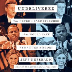 Undelivered: The Never-Heard Speeches That Would Have Rewritten History Audiobook, by Jeff Nussbaum