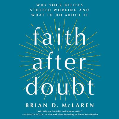 Faith After Doubt: Why Your Beliefs Stopped Working and What to Do About It Audiobook, by Brian D. McLaren